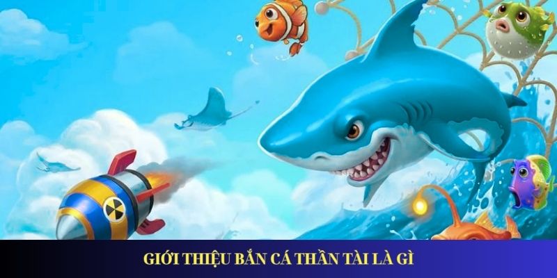 Giới thiệu bắn cá Thần Tài là gì