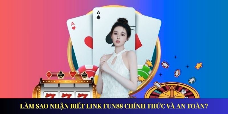 Làm sao nhận biết link FUN88 chính thức và an toàn?