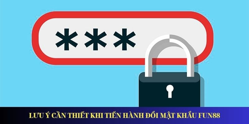 Lưu ý cần thiết khi tiến hành đổi mật khẩu Fun88