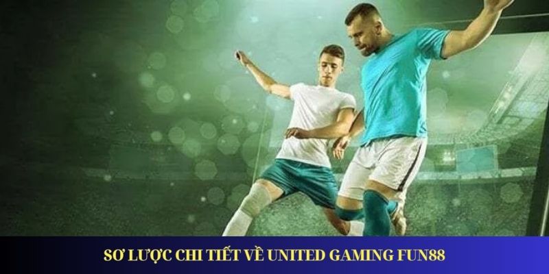 Sơ lược chi tiết về United Gaming Fun88