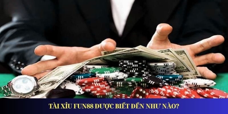 Tài Xỉu FUN88 được biết đến như nào?