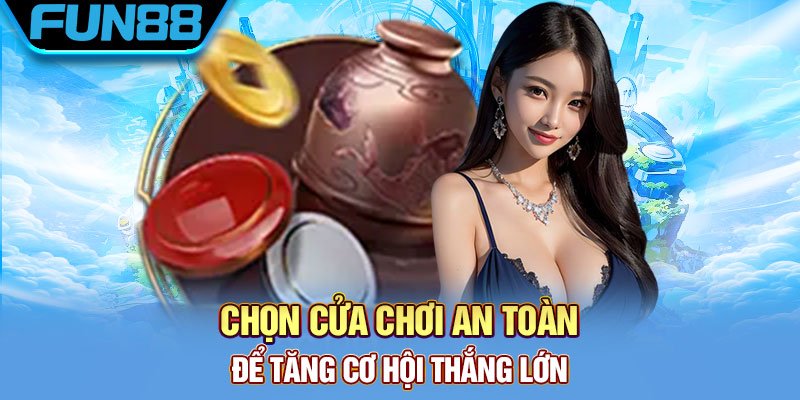 Chọn cửa chơi an toàn để tăng cơ hội thắng lớn