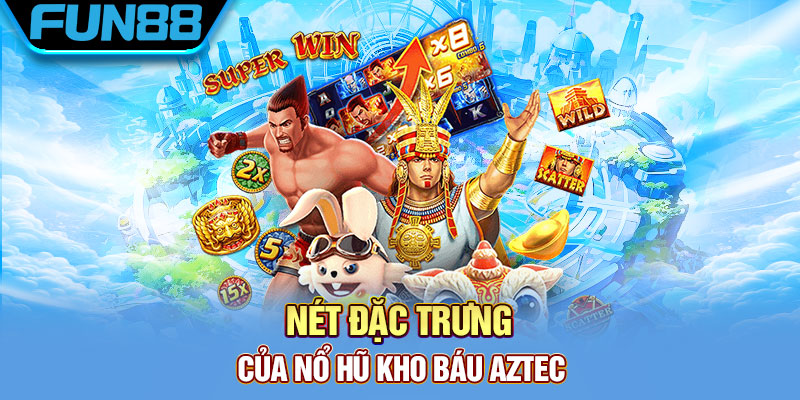 Nét đặc trưng của nổ hũ Kho Báu Aztec