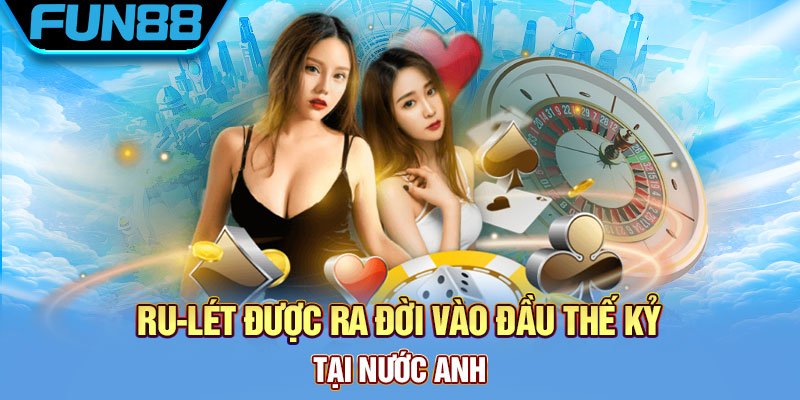 Ru-lét được ra đời vào đầu thế kỷ tại nước Anh